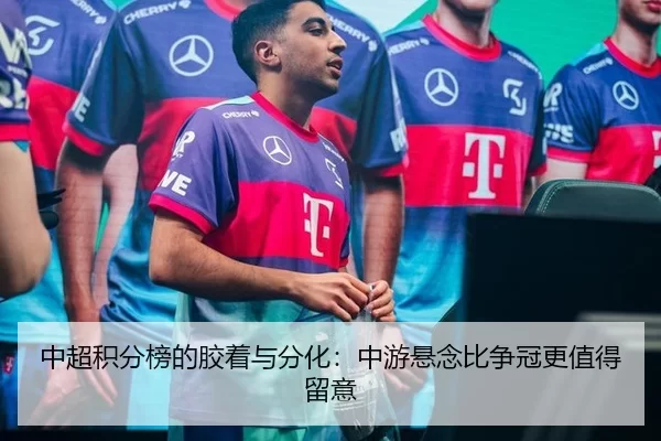 中超积分榜的胶着与分化:中游悬念比争冠更值得留意